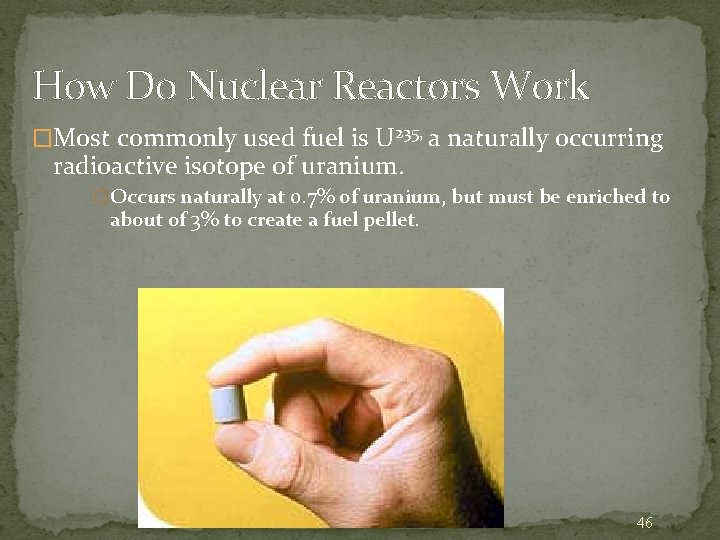 How Do Nuclear Reactors Work �Most commonly used fuel is U 235, a naturally