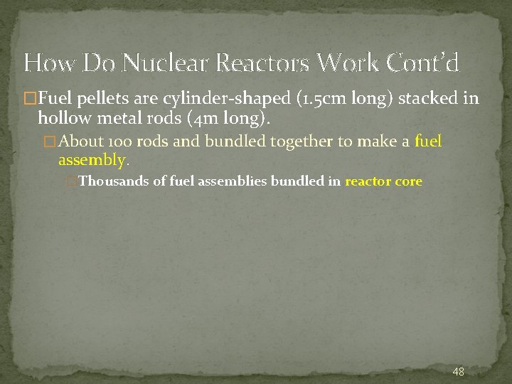 How Do Nuclear Reactors Work Cont’d �Fuel pellets are cylinder-shaped (1. 5 cm long)