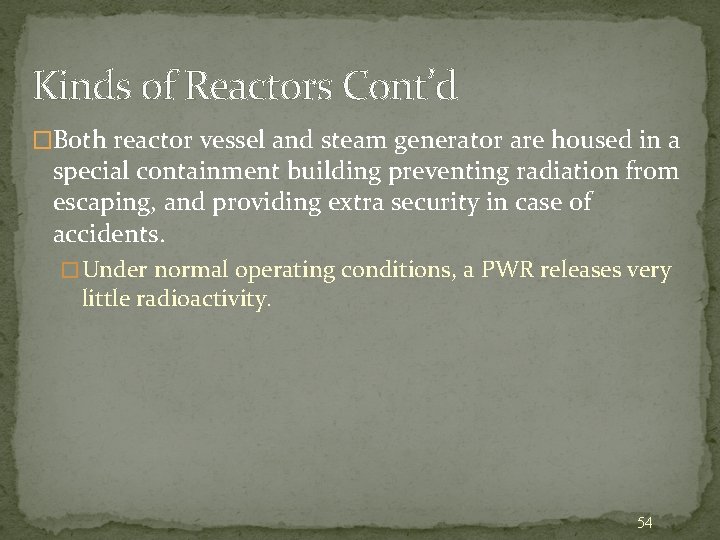 Kinds of Reactors Cont’d �Both reactor vessel and steam generator are housed in a