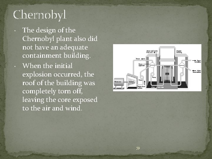 Chernobyl • • The design of the Chernobyl plant also did not have an