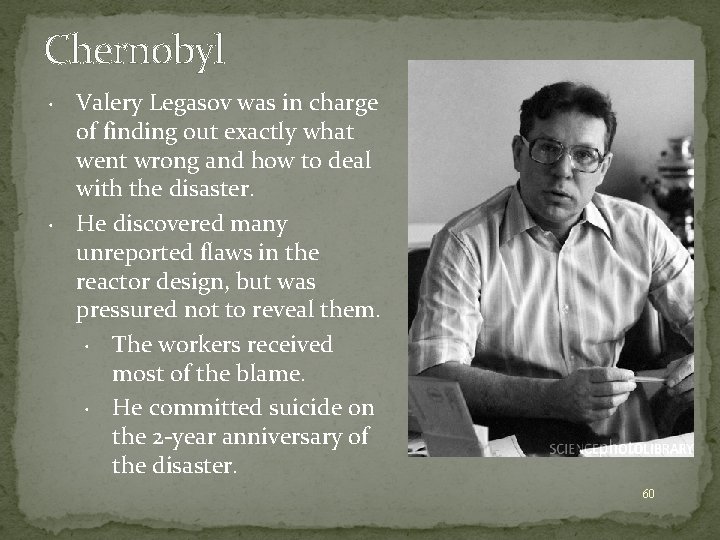 Chernobyl • • Valery Legasov was in charge of finding out exactly what went