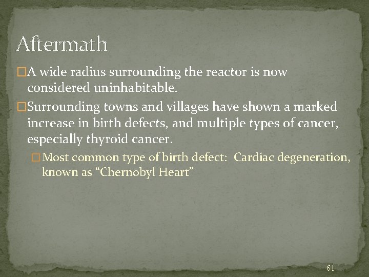 Aftermath �A wide radius surrounding the reactor is now considered uninhabitable. �Surrounding towns and