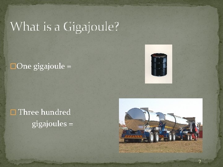 What is a Gigajoule? �One gigajoule = � Three hundred gigajoules = 7 