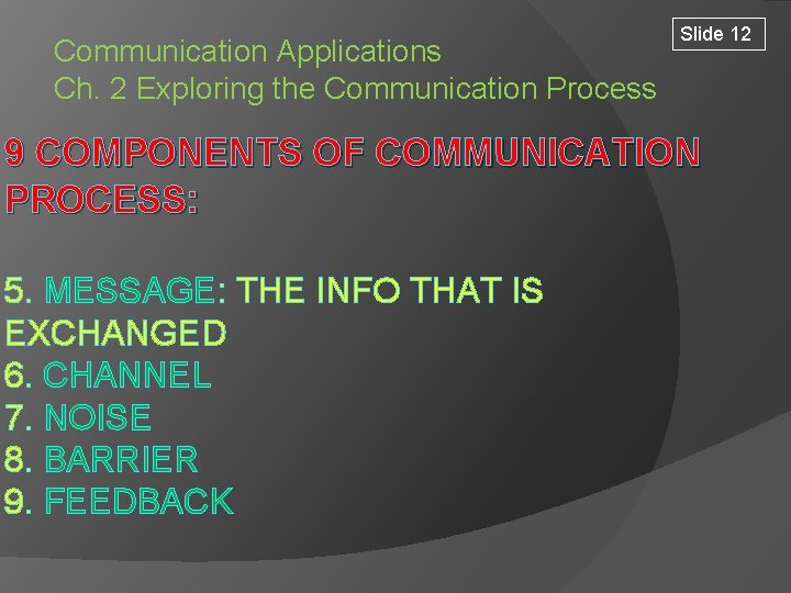 Communication Applications Ch. 2 Exploring the Communication Process Slide 12 9 COMPONENTS OF COMMUNICATION