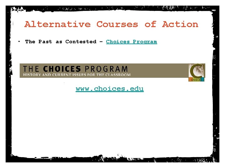 Alternative Courses of Action • The Past as Contested – Choices Program www. choices.