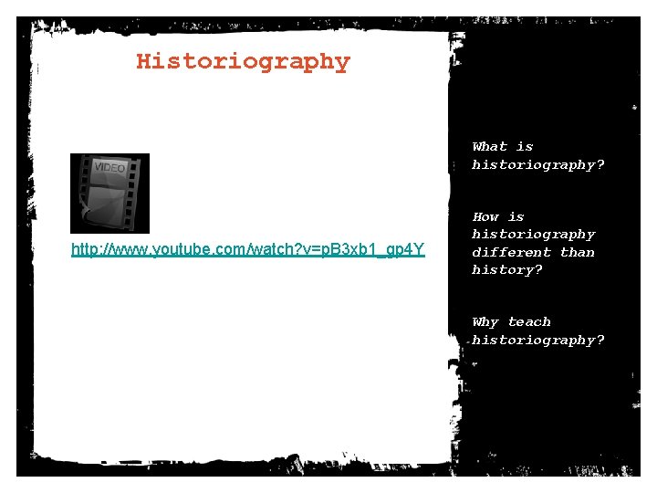 Historiography What is historiography? http: //www. youtube. com/watch? v=p. B 3 xb 1_gp 4