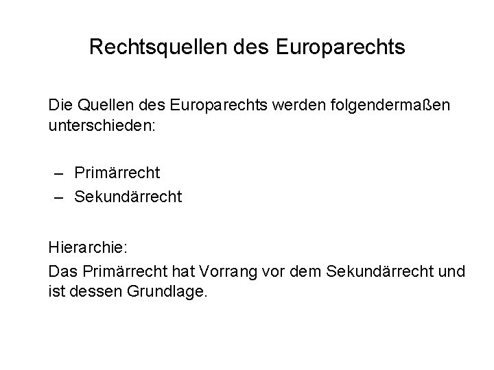 Rechtsquellen des Europarechts Die Quellen des Europarechts werden folgendermaßen unterschieden: – Primärrecht – Sekundärrecht