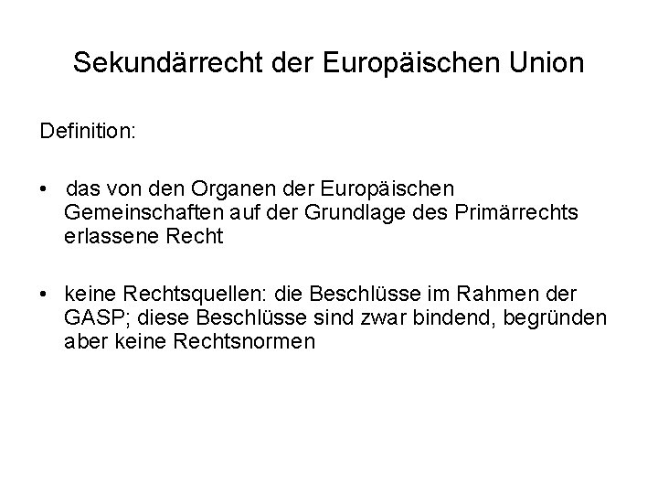 Sekundärrecht der Europäischen Union Definition: • das von den Organen der Europäischen Gemeinschaften auf