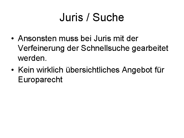 Juris / Suche • Ansonsten muss bei Juris mit der Verfeinerung der Schnellsuche gearbeitet