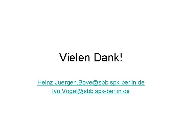 Vielen Dank! Heinz-Juergen. Bove@sbb. spk-berlin. de Ivo. Vogel@sbb. spk-berlin. de 