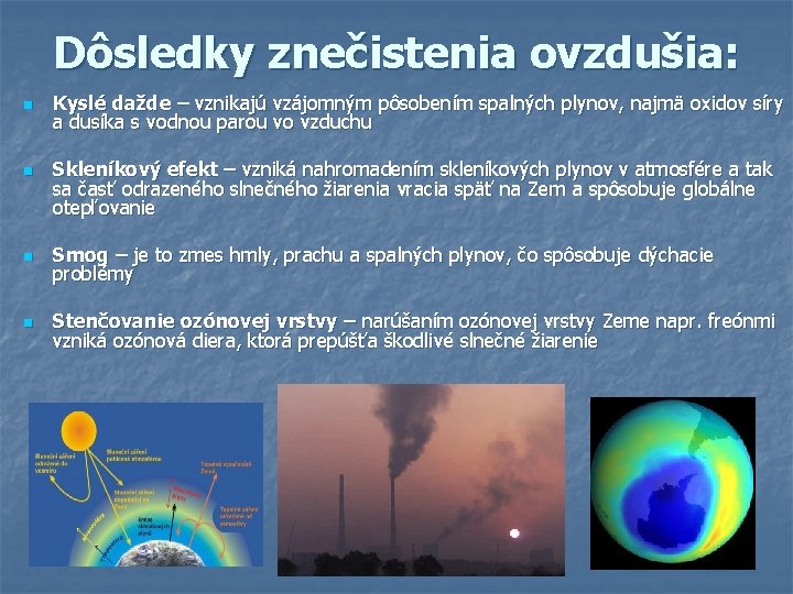 Dôsledky znečistenia ovzdušia: n n Kyslé dažde – vznikajú vzájomným pôsobením spalných plynov, najmä