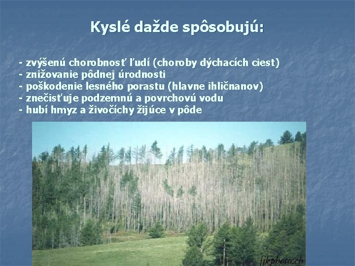 Kyslé dažde spôsobujú: - zvýšenú chorobnosť ľudí (choroby dýchacích ciest) - znižovanie pôdnej úrodnosti