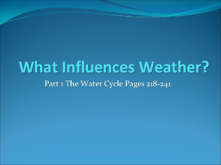 What Influences Weather? Part 1 The Water Cycle Pages 218 -241 