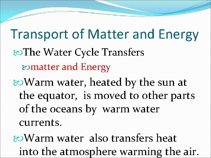 Transport of Matter and Energy The Water Cycle Transfers matter and Energy Warm water,