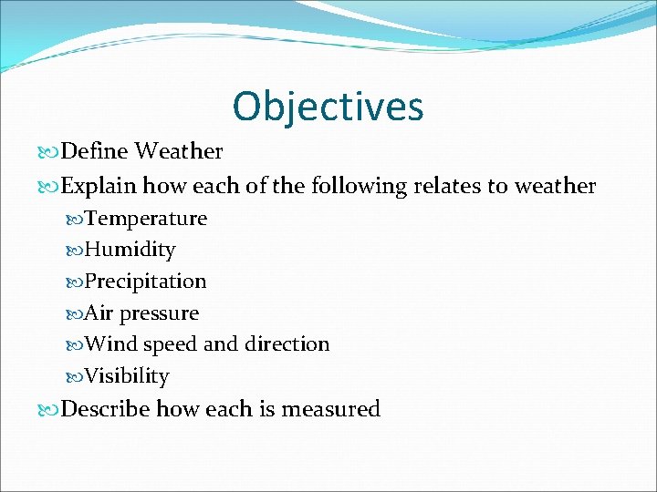 Objectives Define Weather Explain how each of the following relates to weather Temperature Humidity