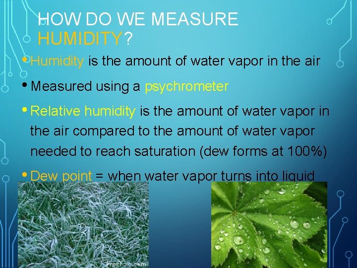 HOW DO WE MEASURE HUMIDITY? • Humidity is the amount of water vapor in