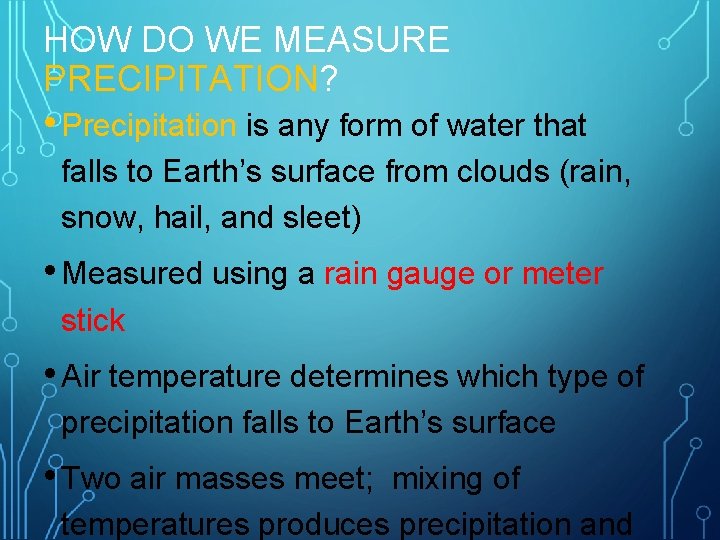 HOW DO WE MEASURE PRECIPITATION? • Precipitation is any form of water that falls
