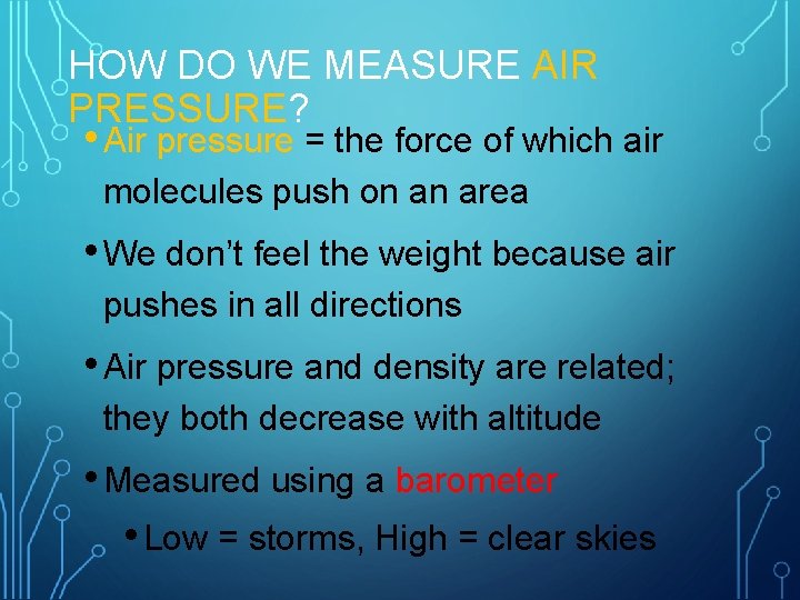 HOW DO WE MEASURE AIR PRESSURE? • Air pressure = the force of which