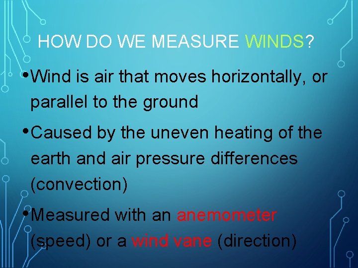 HOW DO WE MEASURE WINDS? • Wind is air that moves horizontally, or parallel