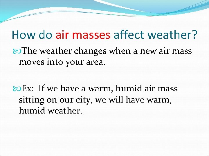 How do air masses affect weather? The weather changes when a new air mass
