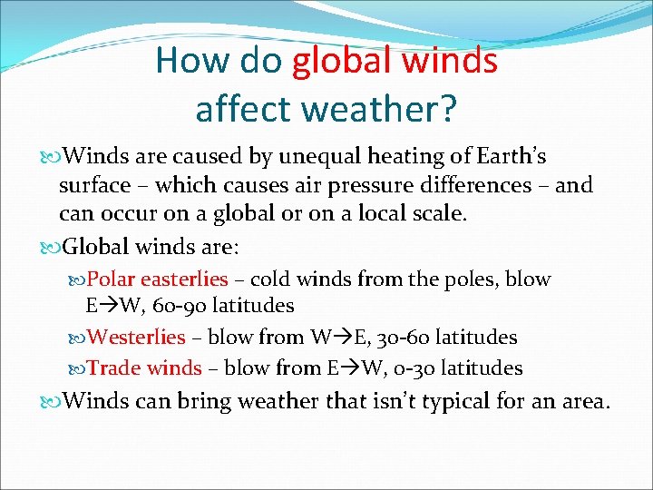 How do global winds affect weather? Winds are caused by unequal heating of Earth’s