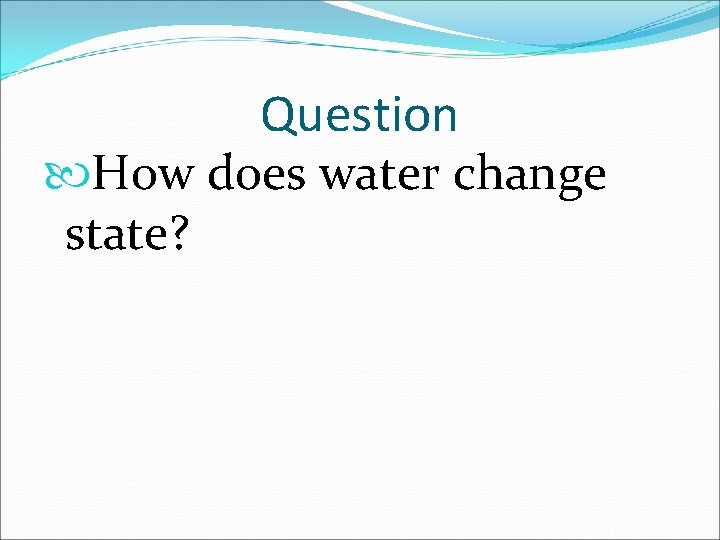 Question How does water change state? 