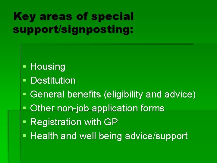 Key areas of special support/signposting: § § § Housing Destitution General benefits (eligibility and