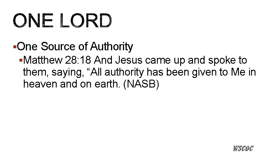 §One Source of Authority §Matthew 28: 18 And Jesus came up and spoke to