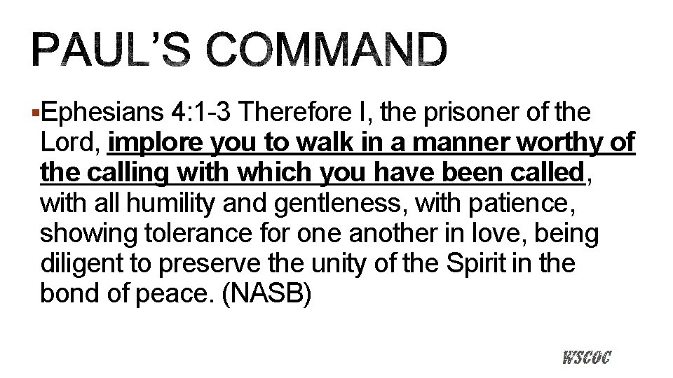 §Ephesians 4: 1 -3 Therefore I, the prisoner of the Lord, implore you to