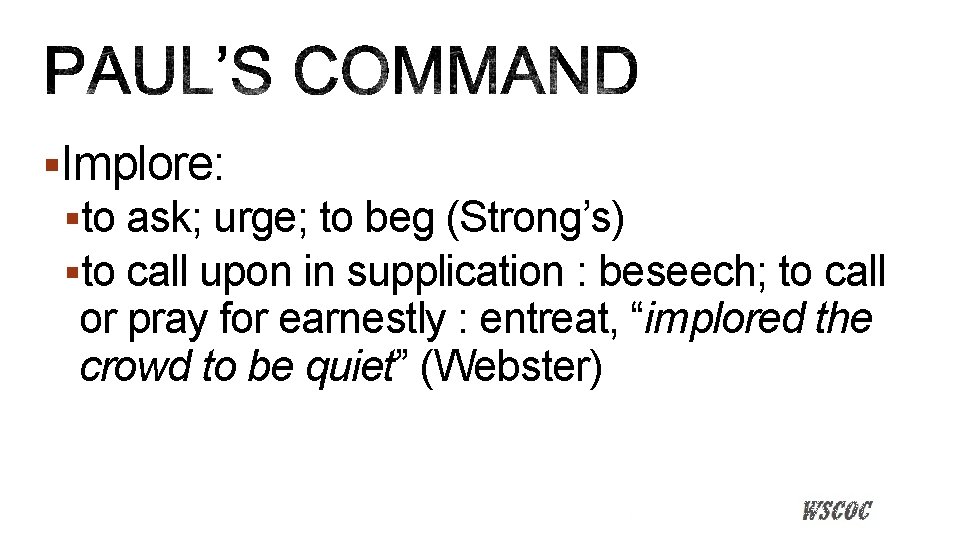 §Implore: §to ask; urge; to beg (Strong’s) §to call upon in supplication : beseech;