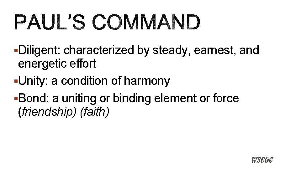 §Diligent: characterized by steady, earnest, and energetic effort §Unity: a condition of harmony §Bond: