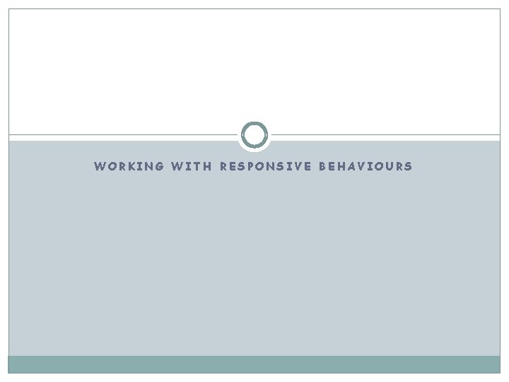 WORKING WITH RESPONSIVE BEHAVIOURS 