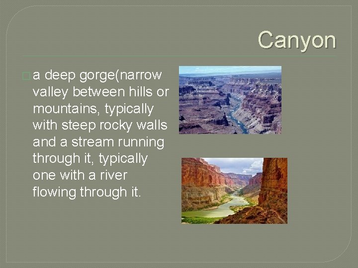 Canyon �a deep gorge(narrow valley between hills or mountains, typically with steep rocky walls