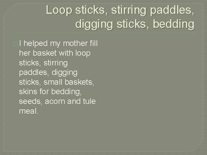 Loop sticks, stirring paddles, digging sticks, bedding �I helped my mother fill her basket