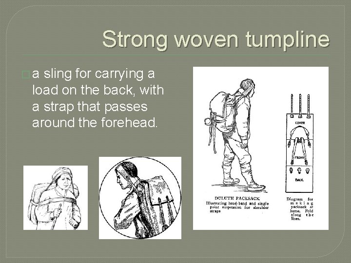 Strong woven tumpline �a sling for carrying a load on the back, with a