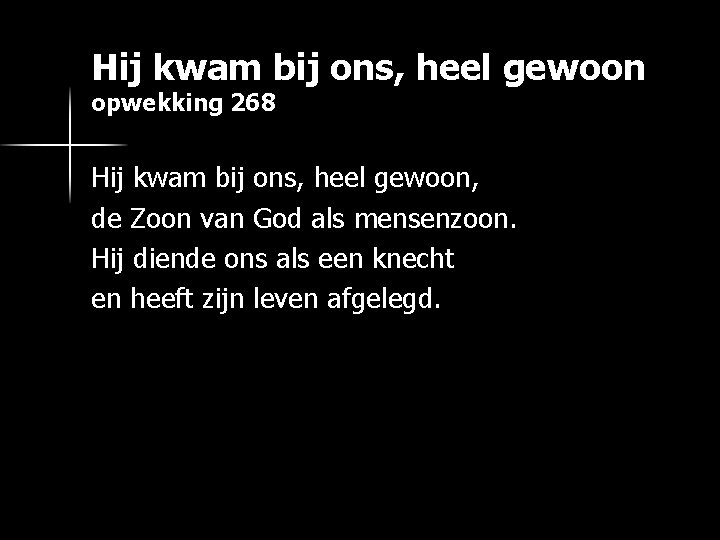 Hij kwam bij ons, heel gewoon opwekking 268 Hij kwam bij ons, heel gewoon,