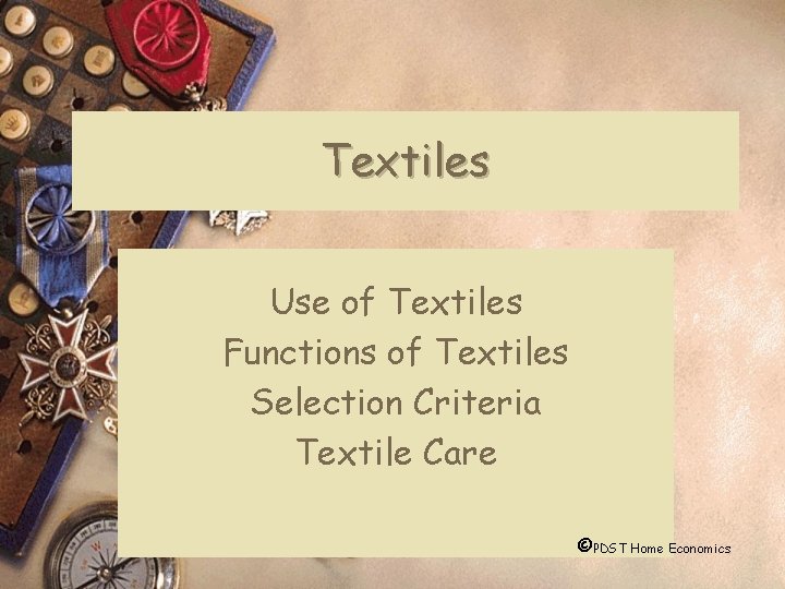 Textiles Use of Textiles Functions of Textiles Selection Criteria Textile Care ©PDST Home Economics