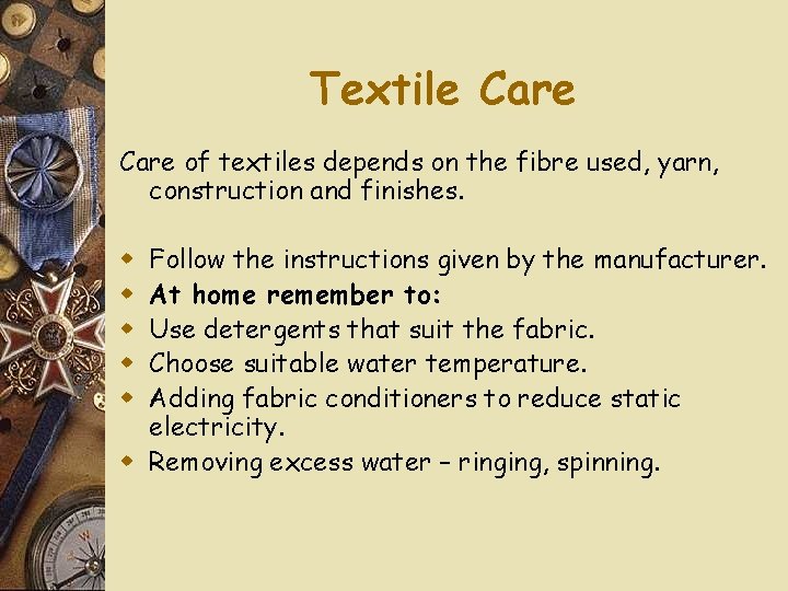 Textile Care of textiles depends on the fibre used, yarn, construction and finishes. Follow