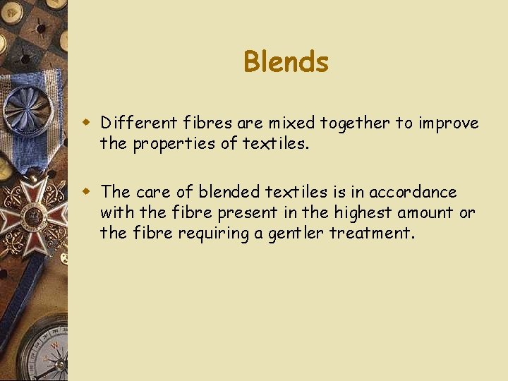 Blends w Different fibres are mixed together to improve the properties of textiles. w