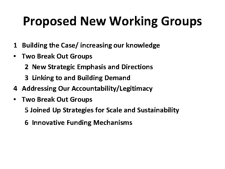 Proposed New Working Groups 1 Building the Case/ increasing our knowledge • Two Break