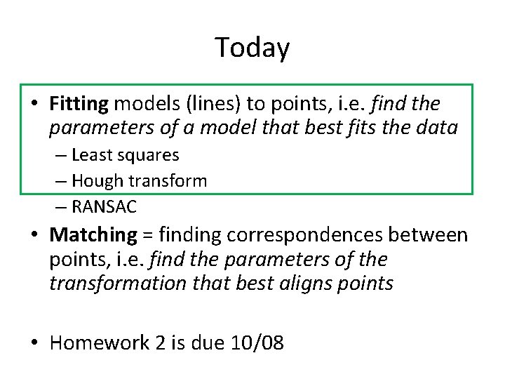 Today • Fitting models (lines) to points, i. e. find the parameters of a