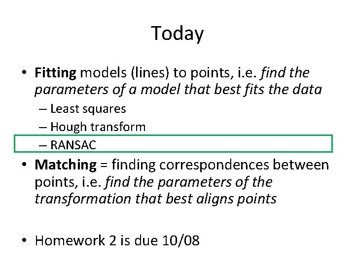 Today • Fitting models (lines) to points, i. e. find the parameters of a