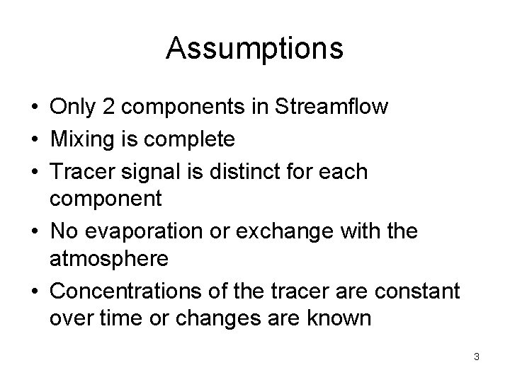 Assumptions • Only 2 components in Streamflow • Mixing is complete • Tracer signal