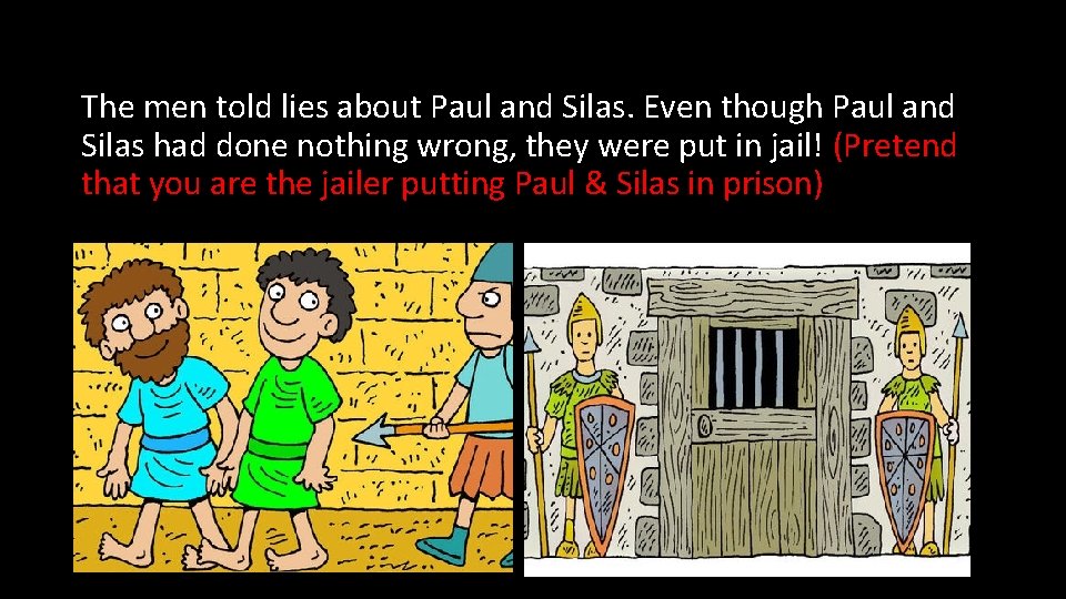 The men told lies about Paul and Silas. Even though Paul and Silas had