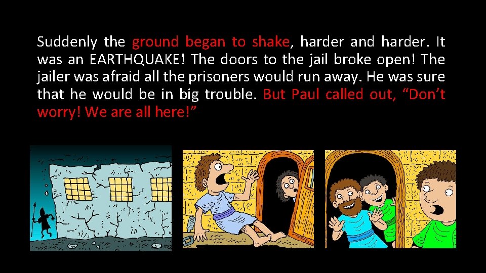 Suddenly the ground began to shake, harder and harder. It was an EARTHQUAKE! The