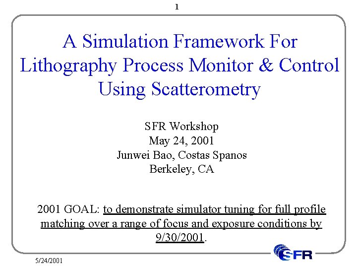1 A Simulation Framework For Lithography Process Monitor & Control Using Scatterometry SFR Workshop