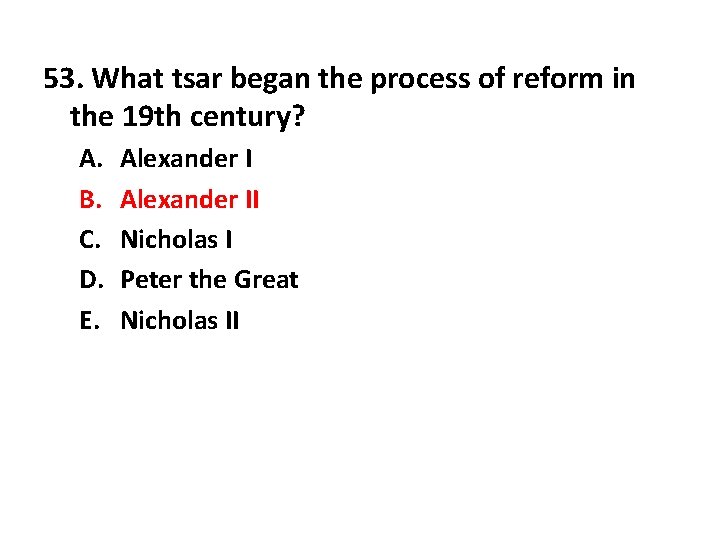 53. What tsar began the process of reform in the 19 th century? A.