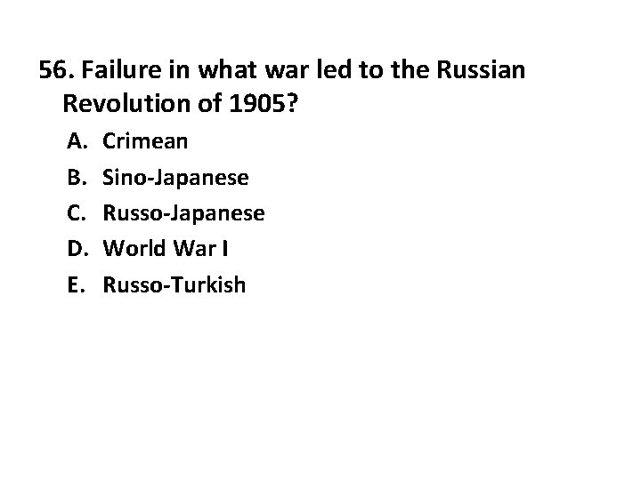 56. Failure in what war led to the Russian Revolution of 1905? A. B.