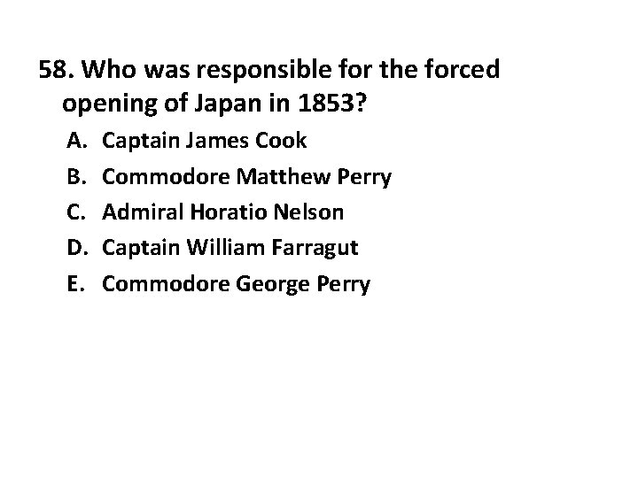 58. Who was responsible for the forced opening of Japan in 1853? A. B.