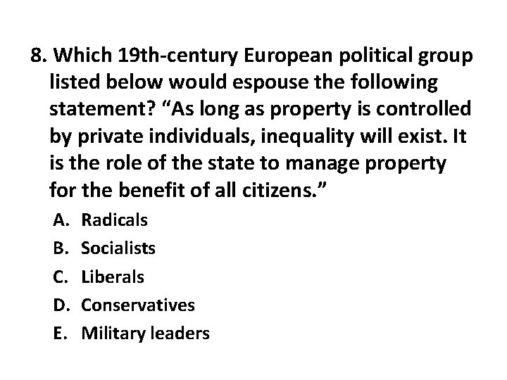 8. Which 19 th-century European political group listed below would espouse the following statement?